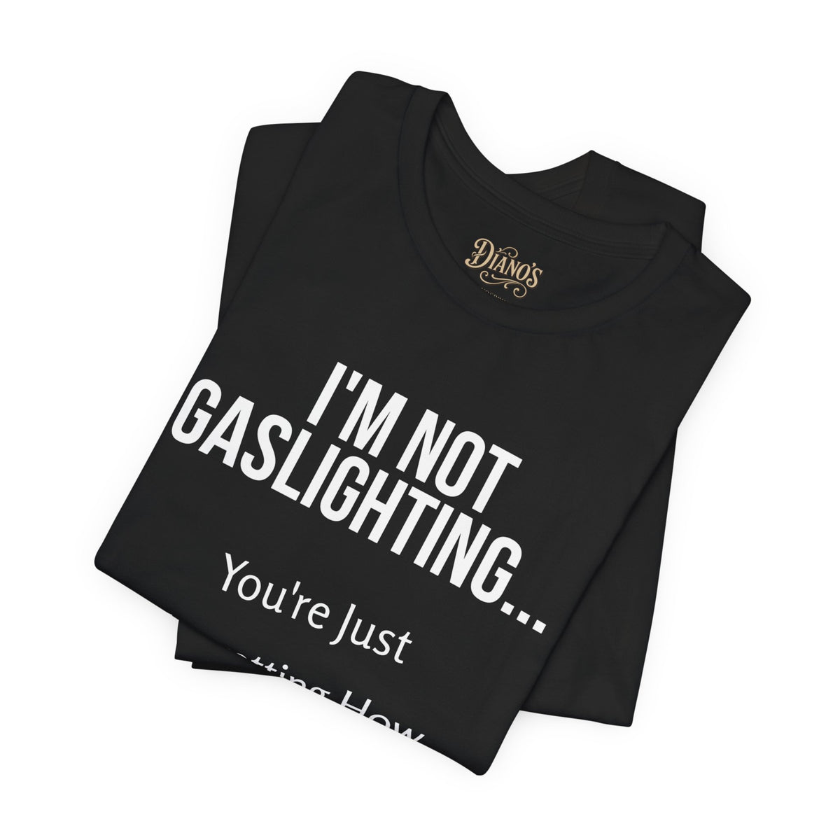 T-shirt with bold text graphic reading 'I'm not gaslighting... You're just forgetting how wrong you are'