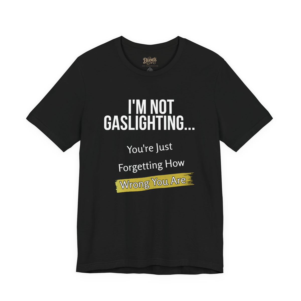 T-shirt with bold text graphic reading 'I'm not gaslighting... You're just forgetting how wrong you are'