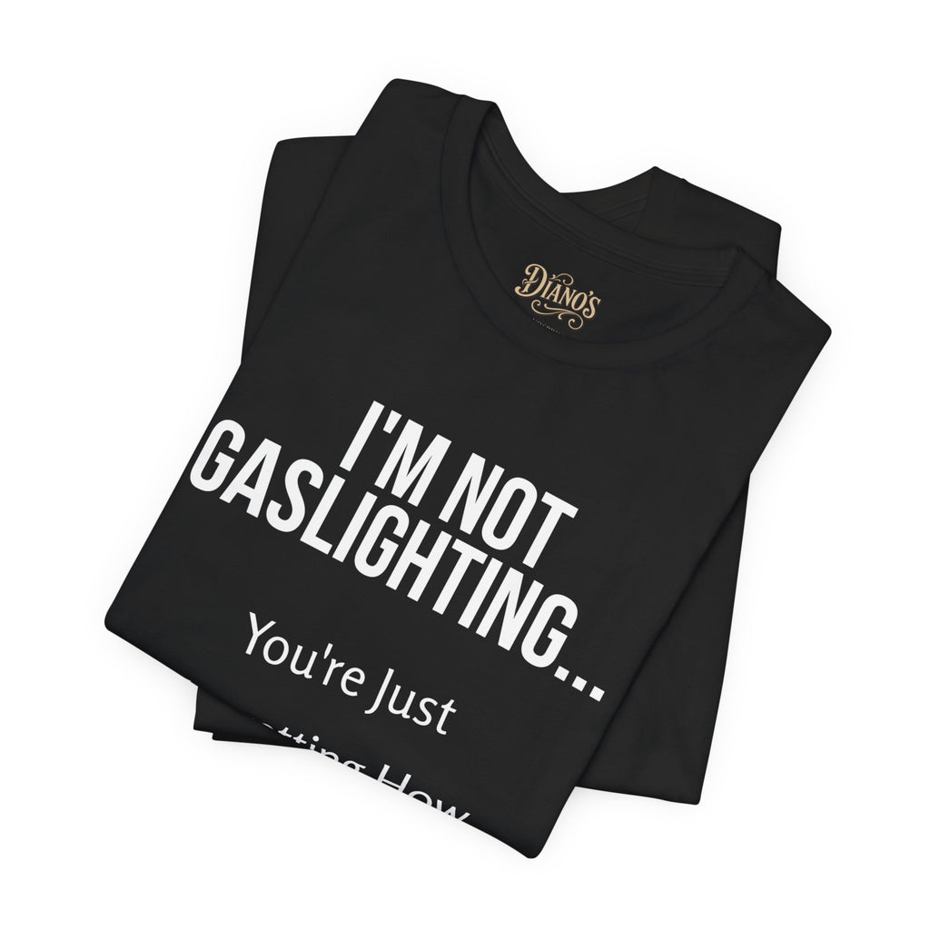 I'm Not Gaslighting T‑Shirt